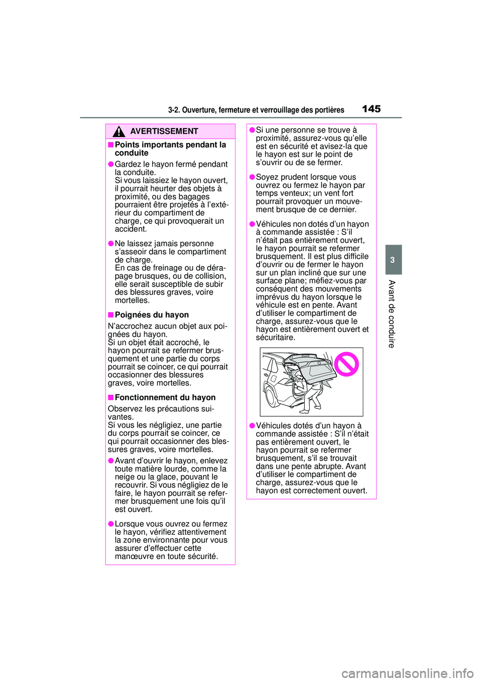 TOYOTA RAV4 HYBRID 2019  Manuel du propriétaire (in French) 1453-2. Ouverture, fermeture et verrouillage des portières
3
Avant de conduire
AVERTISSEMENT
■Points importants pendant la 
conduite
●Gardez le hayon fermé pendant 
la conduite.
Si vous laissiez