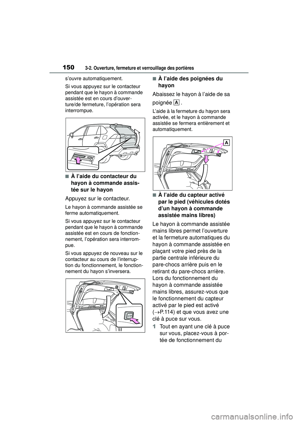 TOYOTA RAV4 HYBRID 2019  Manuel du propriétaire (in French) 1503-2. Ouverture, fermeture et verrouillage des portières
s’ouvre automatiquement.
Si vous appuyez sur le contacteur 
pendant que le hayon à commande 
assistée est en cours d’ouver-
ture/de fe