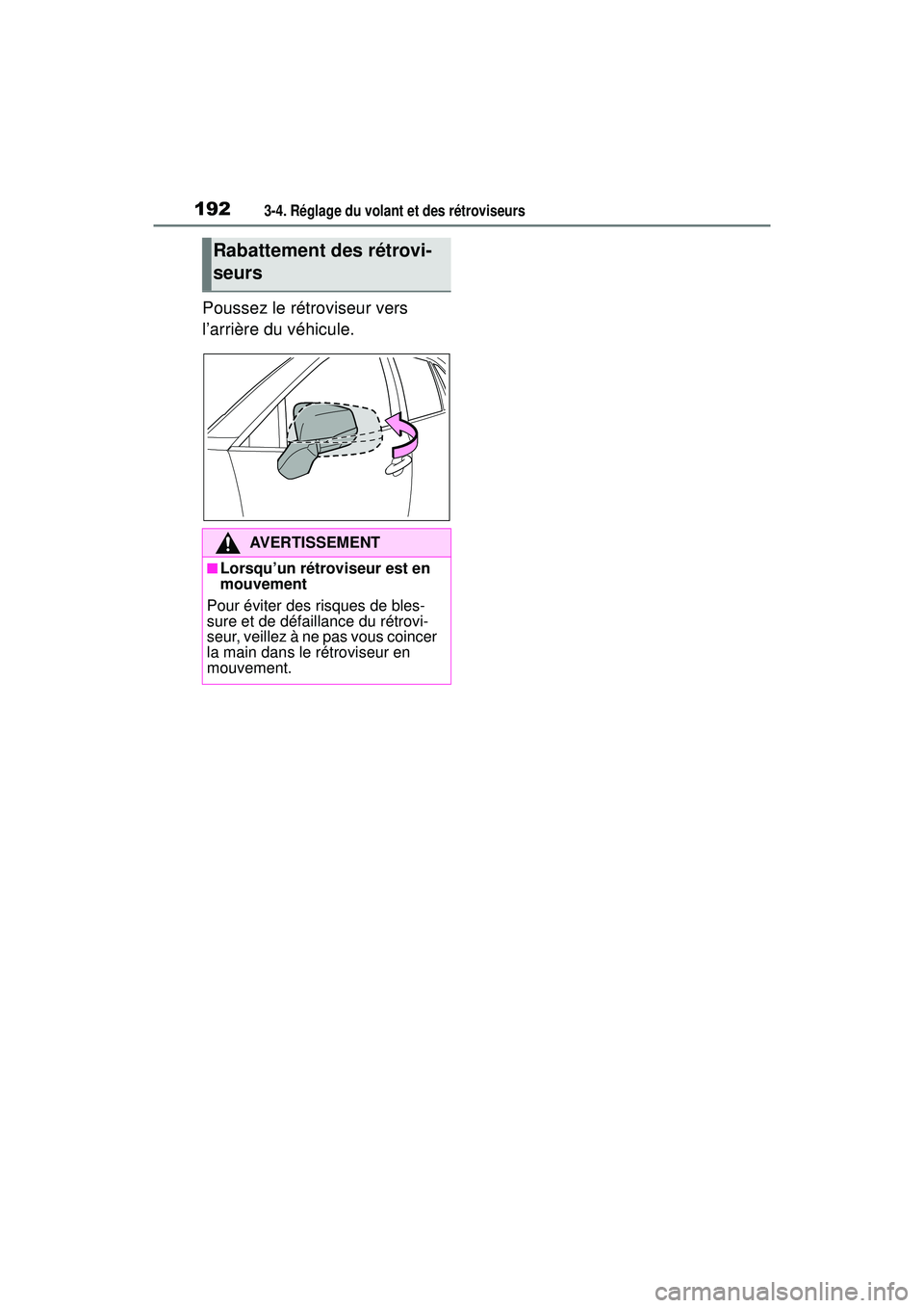TOYOTA RAV4 HYBRID 2019  Manuel du propriétaire (in French) 1923-4. Réglage du volant et des rétroviseurs
Poussez le rétroviseur vers 
l’arrière du véhicule.
Rabattement des rétrovi-
seurs
AVERTISSEMENT
■Lorsqu’un rétroviseur est en 
mouvement
Pou
