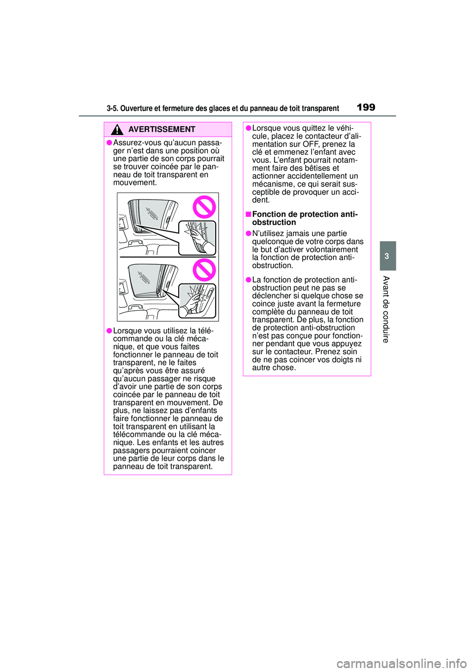 TOYOTA RAV4 HYBRID 2019  Manuel du propriétaire (in French) 1993-5. Ouverture et fermeture des glaces et du panneau de toit transparent
3
Avant de conduire
AVERTISSEMENT
●Assurez-vous qu’aucun passa-
ger n’est dans une position où 
une partie de son cor
