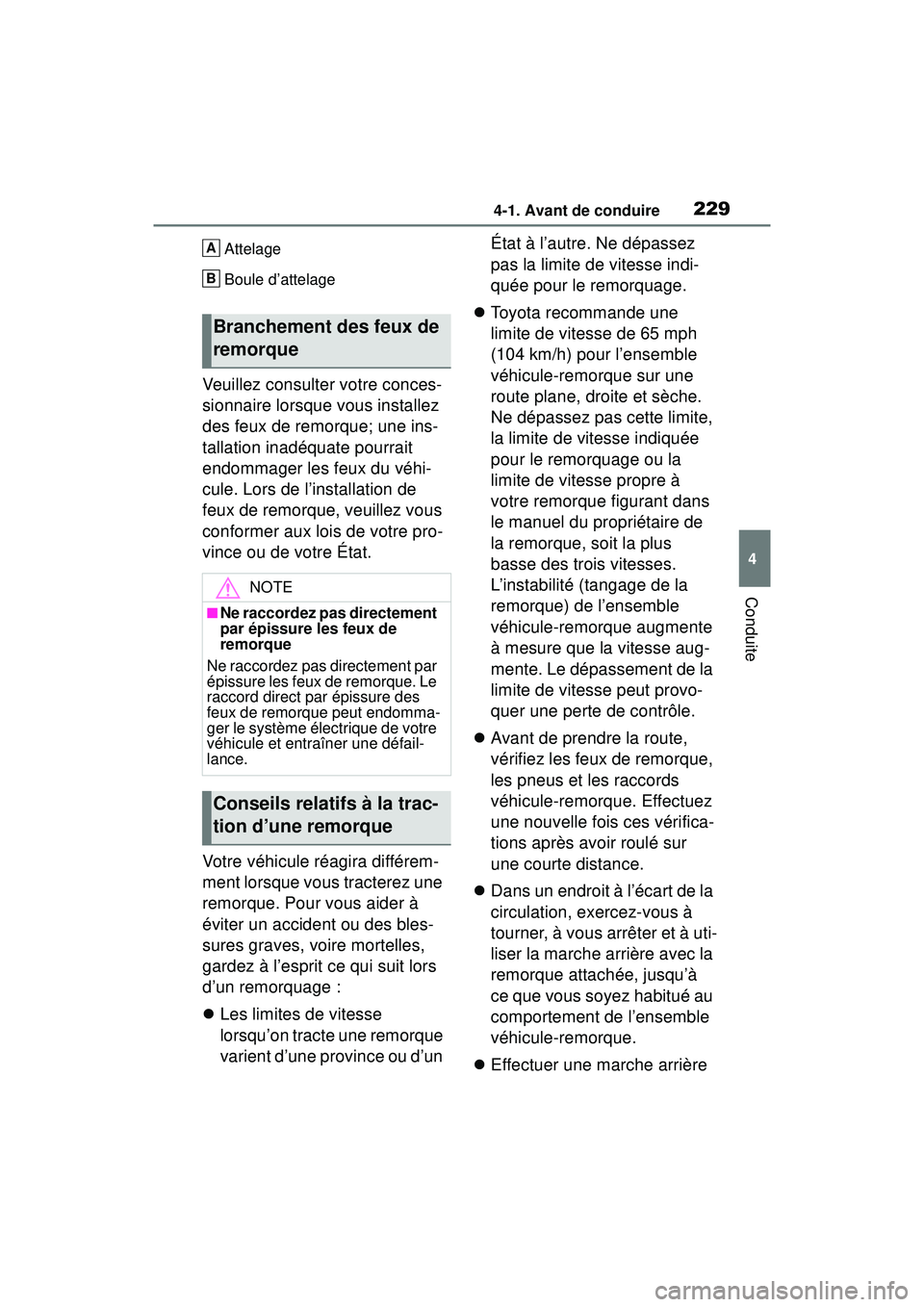 TOYOTA RAV4 HYBRID 2019  Manuel du propriétaire (in French) 2294-1. Avant de conduire
4
Conduite
Attelage
Boule d’attelage
Veuillez consulter votre conces-
sionnaire lorsque vous installez 
des feux de remorque; une ins-
tallation inadéquate pourrait 
endom