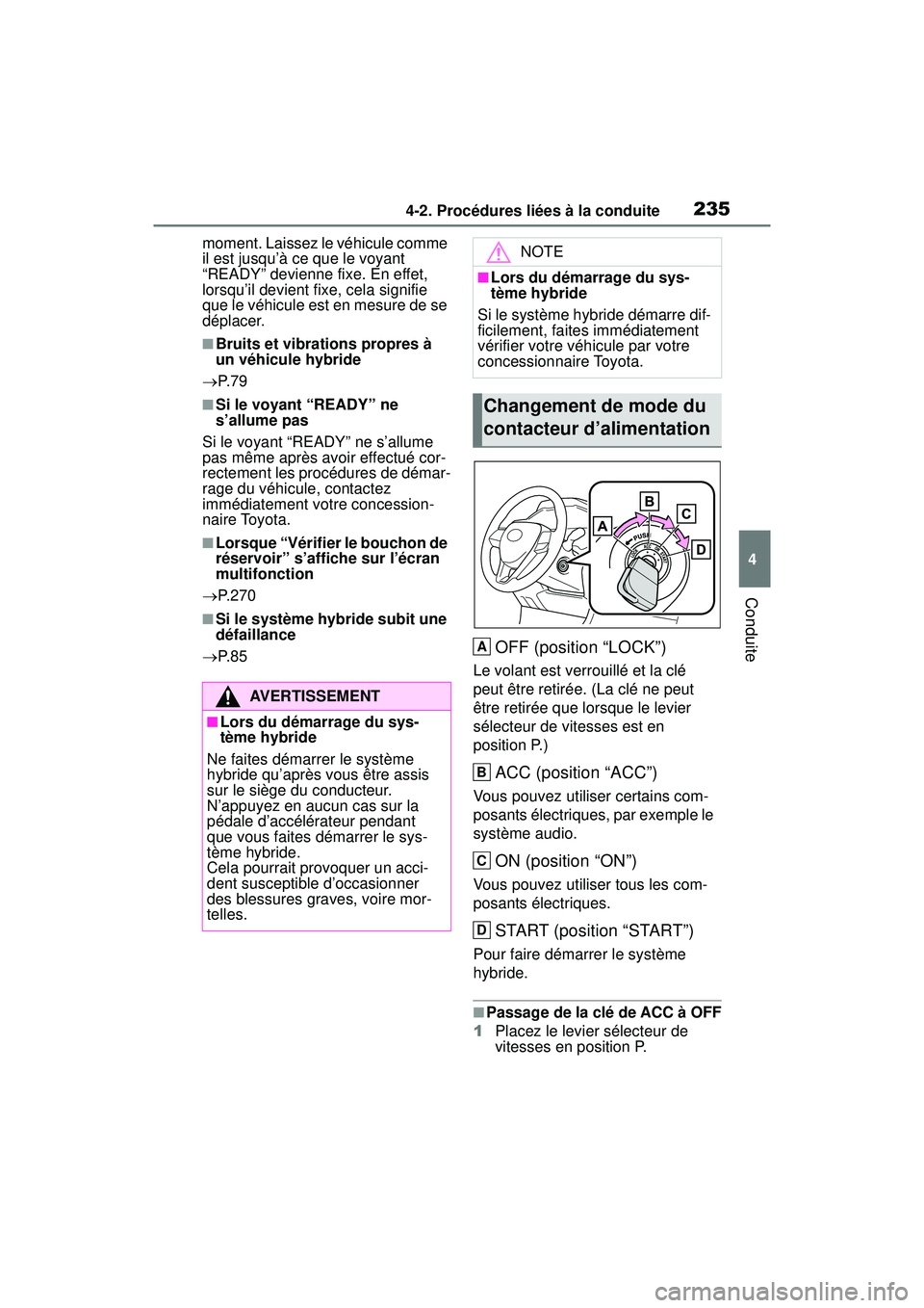 TOYOTA RAV4 HYBRID 2019  Manuel du propriétaire (in French) 2354-2. Procédures liées à la conduite
4
Conduite
moment. Laissez le véhicule comme 
il est jusqu’à ce que le voyant 
“READY” devienne fixe. En effet, 
lorsqu’il devient fixe, cela signif