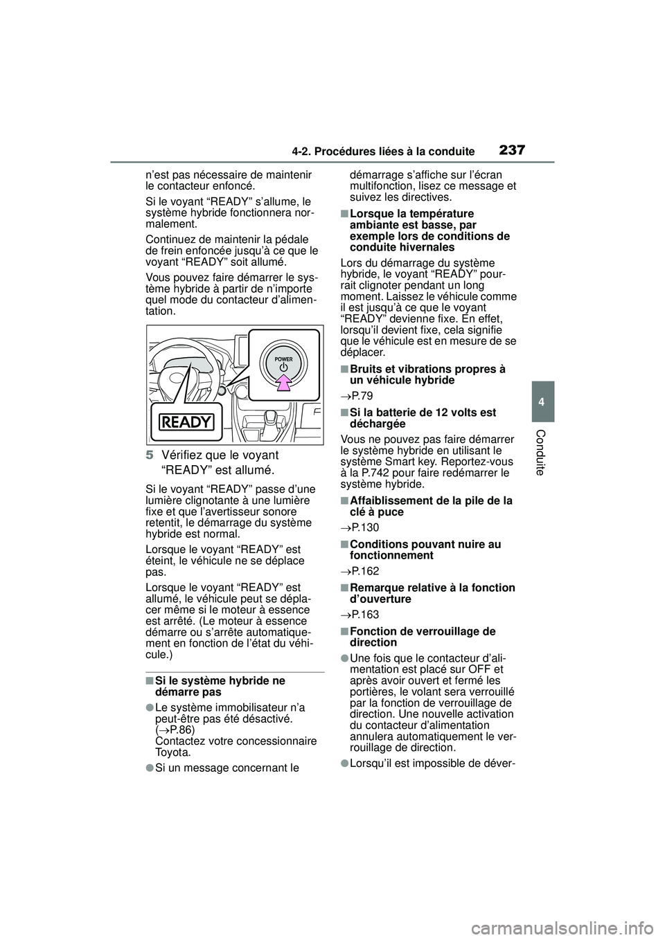 TOYOTA RAV4 HYBRID 2019  Manuel du propriétaire (in French) 2374-2. Procédures liées à la conduite
4
Conduite
n’est pas nécessaire de maintenir 
le contacteur enfoncé.
Si le voyant “READY” s’allume, le 
système hybride fonctionnera nor-
malement.