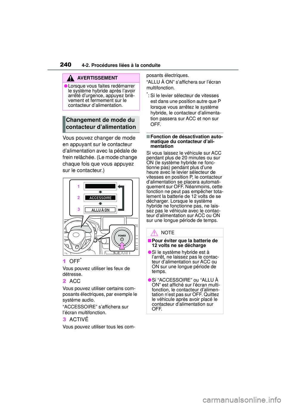 TOYOTA RAV4 HYBRID 2019  Manuel du propriétaire (in French) 2404-2. Procédures liées à la conduite
Vous pouvez changer de mode 
en appuyant sur le contacteur 
d’alimentation avec la pédale de 
frein relâchée. (Le mode change 
chaque fois que vous appuy