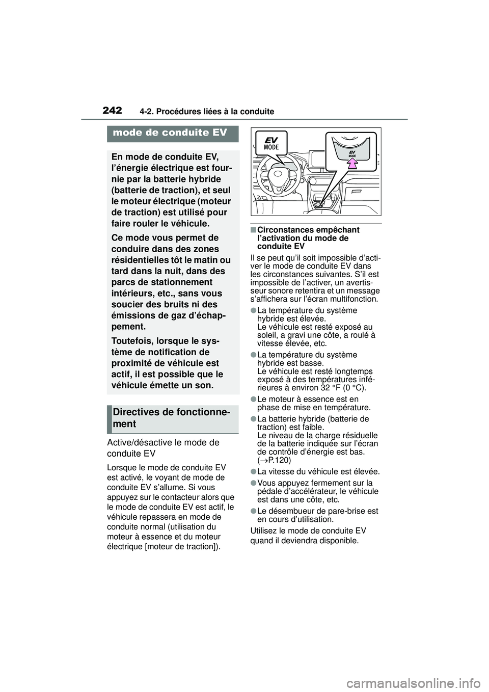 TOYOTA RAV4 HYBRID 2019  Manuel du propriétaire (in French) 2424-2. Procédures liées à la conduite
Active/désactive le mode de 
conduite EV
Lorsque le mode de conduite EV 
est activé, le voyant de mode de 
conduite EV s’allume. Si vous 
appuyez sur le c