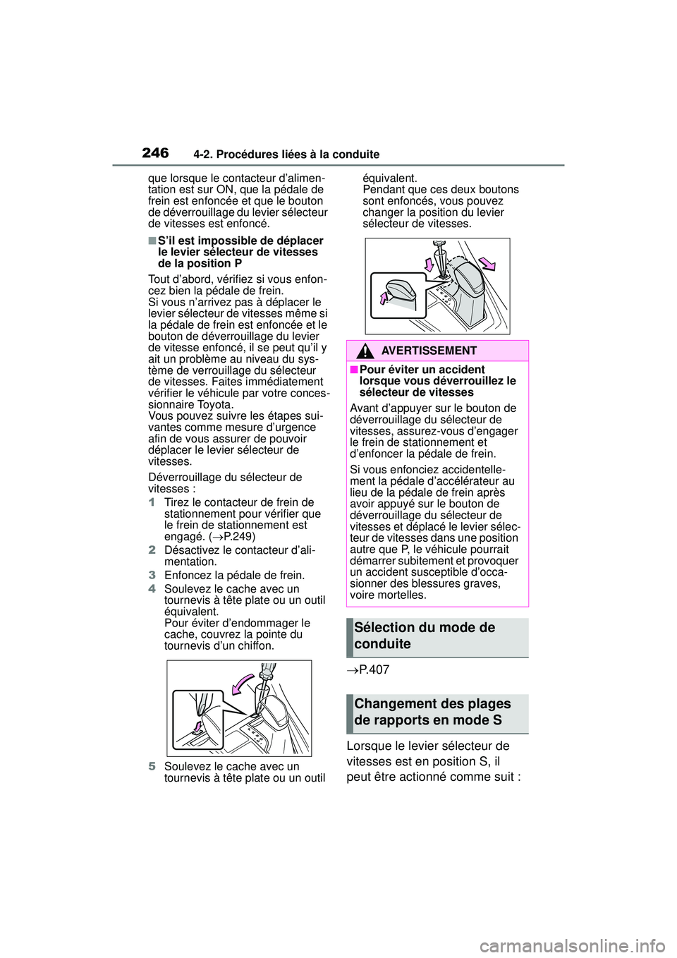 TOYOTA RAV4 HYBRID 2019  Manuel du propriétaire (in French) 2464-2. Procédures liées à la conduite
que lorsque le contacteur d’alimen-
tation est sur ON, que la pédale de 
frein est enfoncée et que le bouton 
de déverrouillage du levier sélecteur 
de 