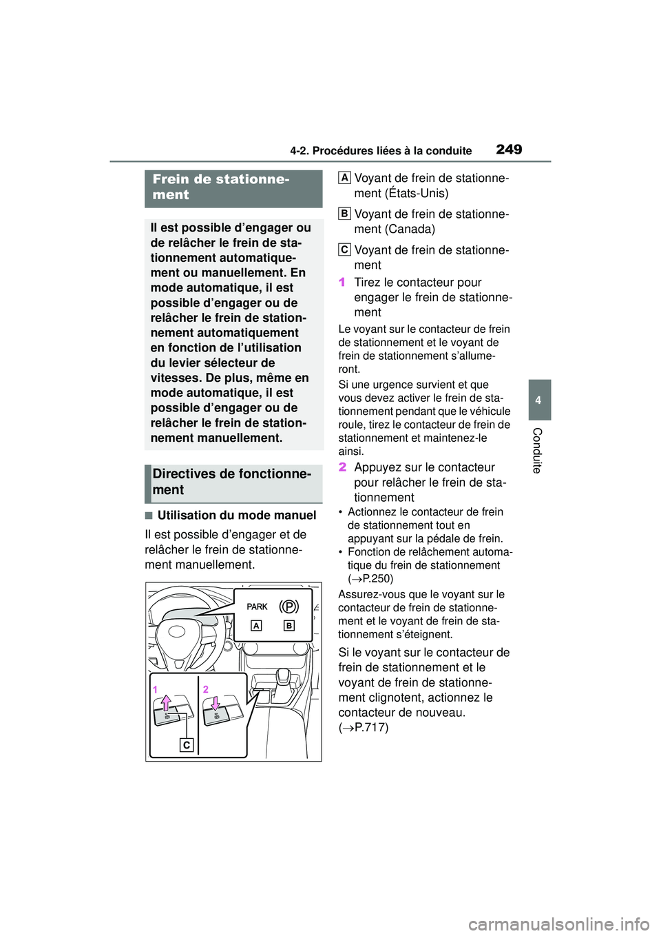 TOYOTA RAV4 HYBRID 2019  Manuel du propriétaire (in French) 2494-2. Procédures liées à la conduite
4
Conduite
■Utilisation du mode manuel
Il est possible d’engager et de 
relâcher le frein de stationne-
ment manuellement. Voyant de frein de stationne-
