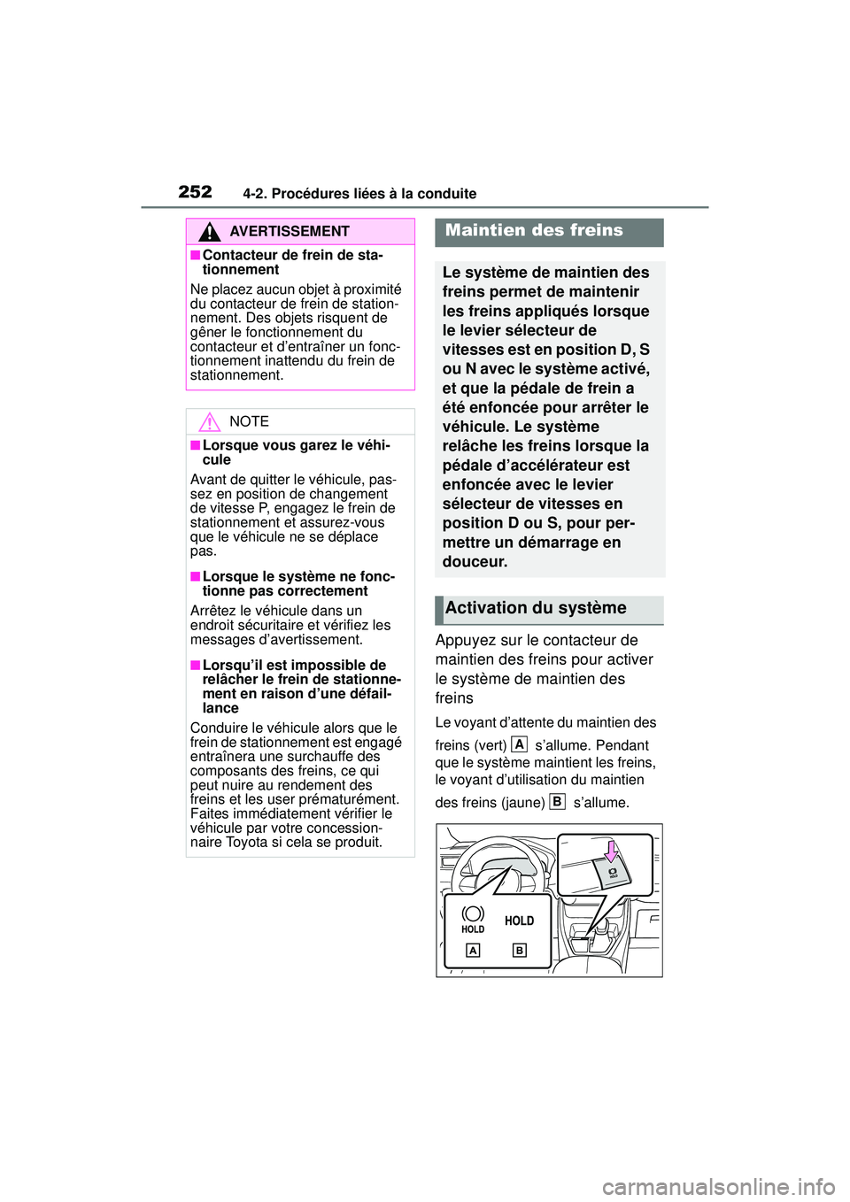 TOYOTA RAV4 HYBRID 2019  Manuel du propriétaire (in French) 2524-2. Procédures liées à la conduite
Appuyez sur le contacteur de 
maintien des freins pour activer 
le système de maintien des 
freins
Le voyant d’attente du maintien des 
freins (vert)   s