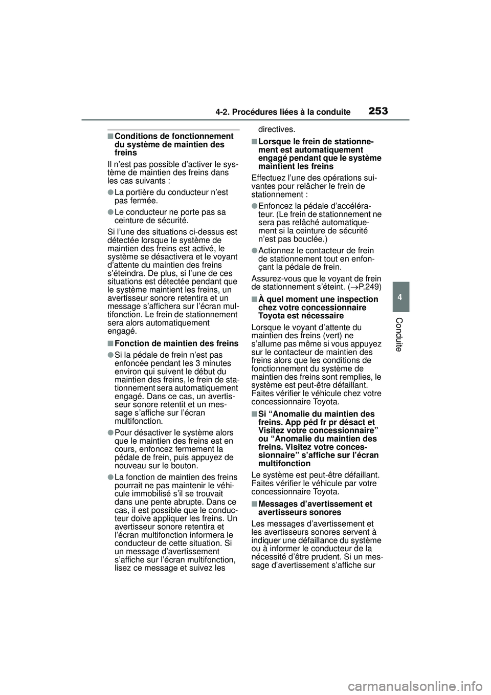 TOYOTA RAV4 HYBRID 2019  Manuel du propriétaire (in French) 2534-2. Procédures liées à la conduite
4
Conduite
■Conditions de fonctionnement 
du système de maintien des 
freins
Il n’est pas possible d’activer le sys-
tème de maintien des freins dans 