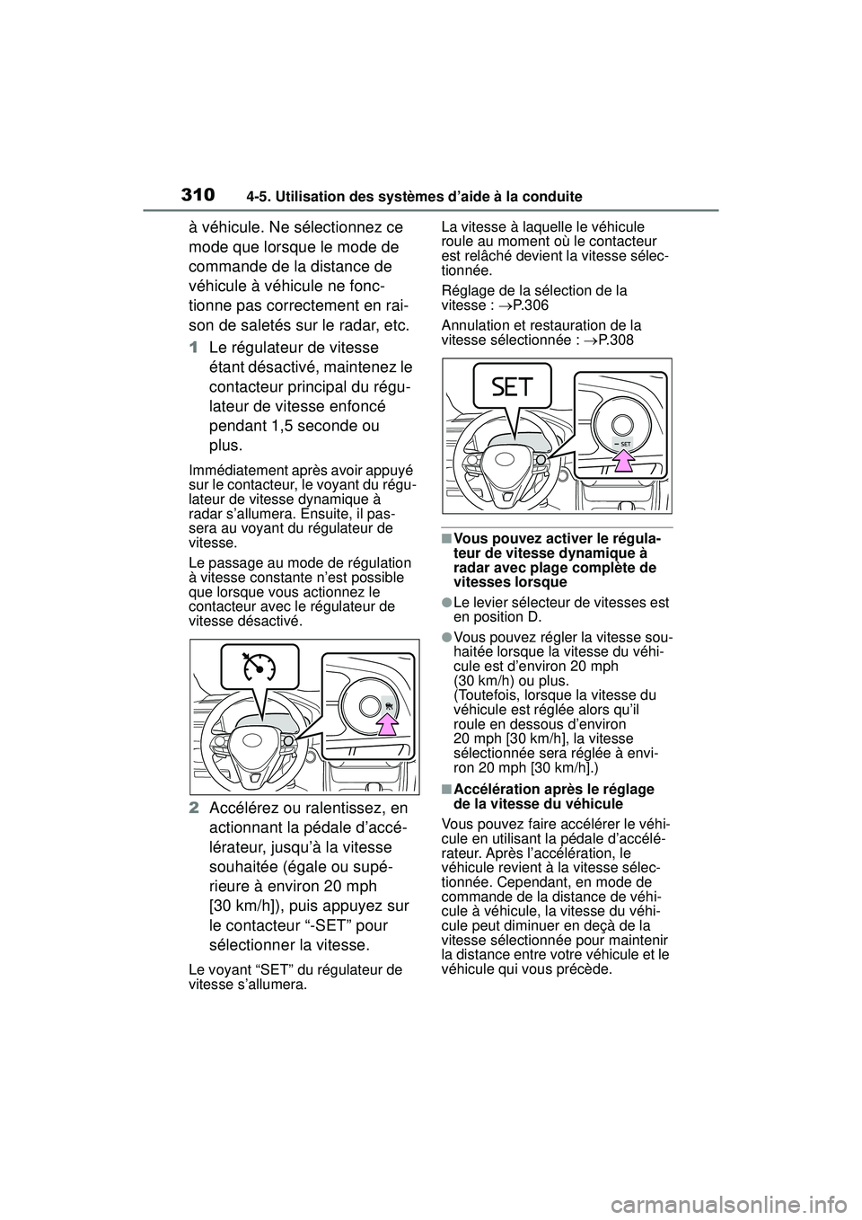 TOYOTA RAV4 HYBRID 2019  Manuel du propriétaire (in French) 3104-5. Utilisation des systèmes d’aide à la conduite
à véhicule. Ne sélectionnez ce 
mode que lorsque le mode de 
commande de la distance de 
véhicule à véhicule ne fonc-
tionne pas correct