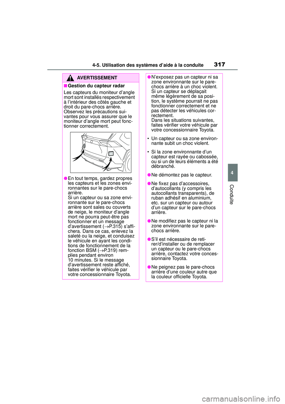 TOYOTA RAV4 HYBRID 2019  Manuel du propriétaire (in French) 3174-5. Utilisation des systèmes d’aide à la conduite
4
Conduite
AVERTISSEMENT
■Gestion du capteur radar
Les capteurs du moniteur d’angle 
mort sont installés respectivement 
à l’intérieu