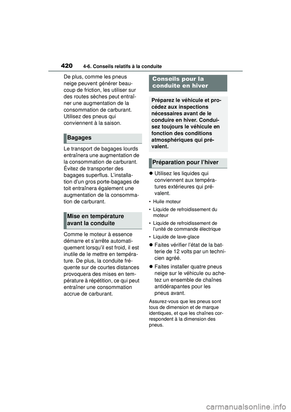 TOYOTA RAV4 HYBRID 2019  Manuel du propriétaire (in French) 4204-6. Conseils relatifs à la conduite
De plus, comme les pneus 
neige peuvent générer beau-
coup de friction, les utiliser sur 
des routes sèches peut entraî-
ner une augmentation de la 
consom