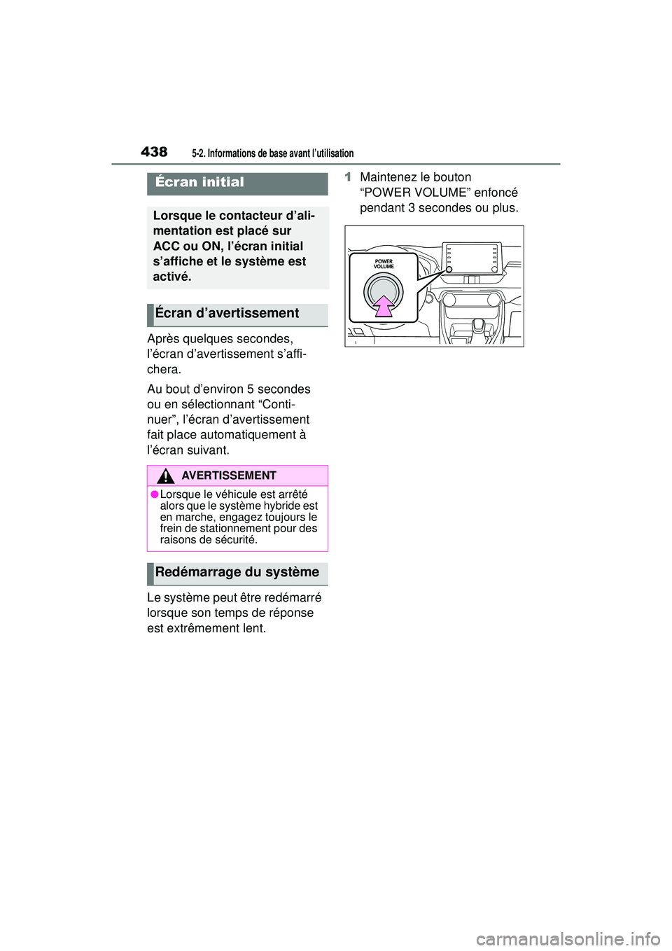 TOYOTA RAV4 HYBRID 2019  Manuel du propriétaire (in French) 4385-2. Informations de base avant l’utilisation
5-2 .Informations de bas e a vant l’utilisation
Après quelques secondes, 
l’écran d’avertissement s’affi-
chera.
Au bout d’environ 5 seco