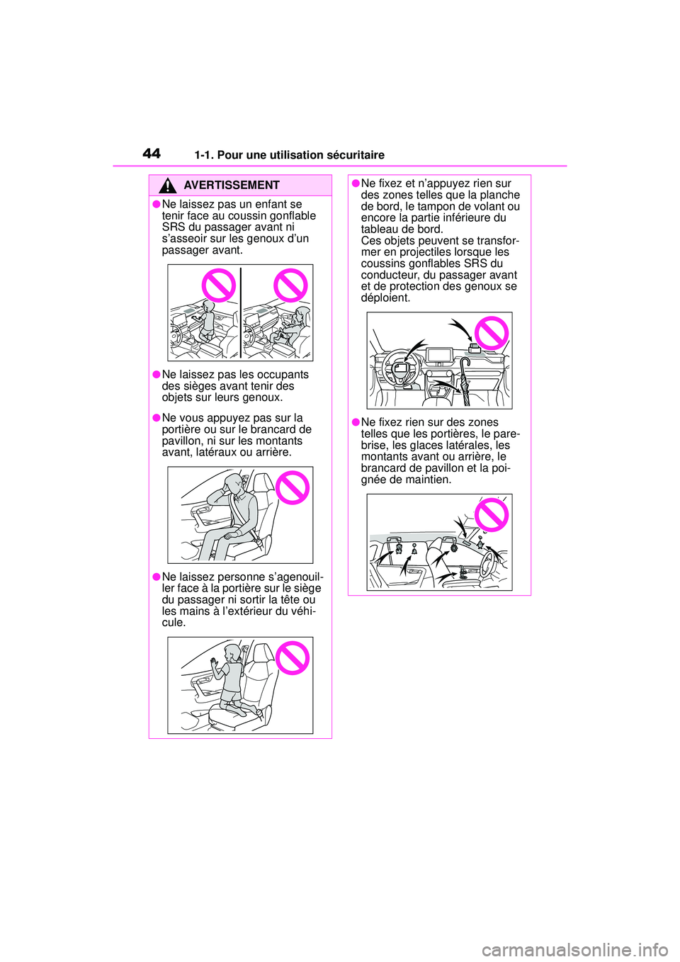 TOYOTA RAV4 HYBRID 2019  Manuel du propriétaire (in French) 441-1. Pour une utilisation sécuritaire
AVERTISSEMENT
●Ne laissez pas un enfant se 
tenir face au coussin gonflable 
SRS du passager avant ni 
s’asseoir sur les genoux d’un 
passager avant.
●