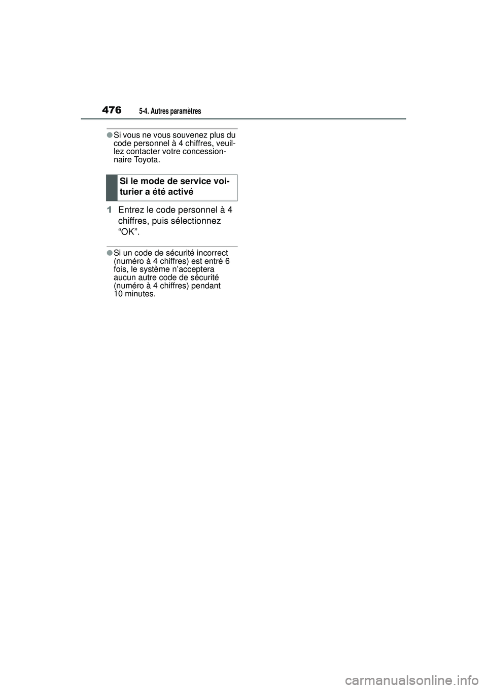 TOYOTA RAV4 HYBRID 2019  Manuel du propriétaire (in French) 4765-4. Autres paramètres
●Si vous ne vous souvenez plus du 
code personnel à 4 chiffres, veuil-
lez contacter votre concession-
naire Toyota.
1Entrez le code personnel à 4 
chiffres, puis sélec