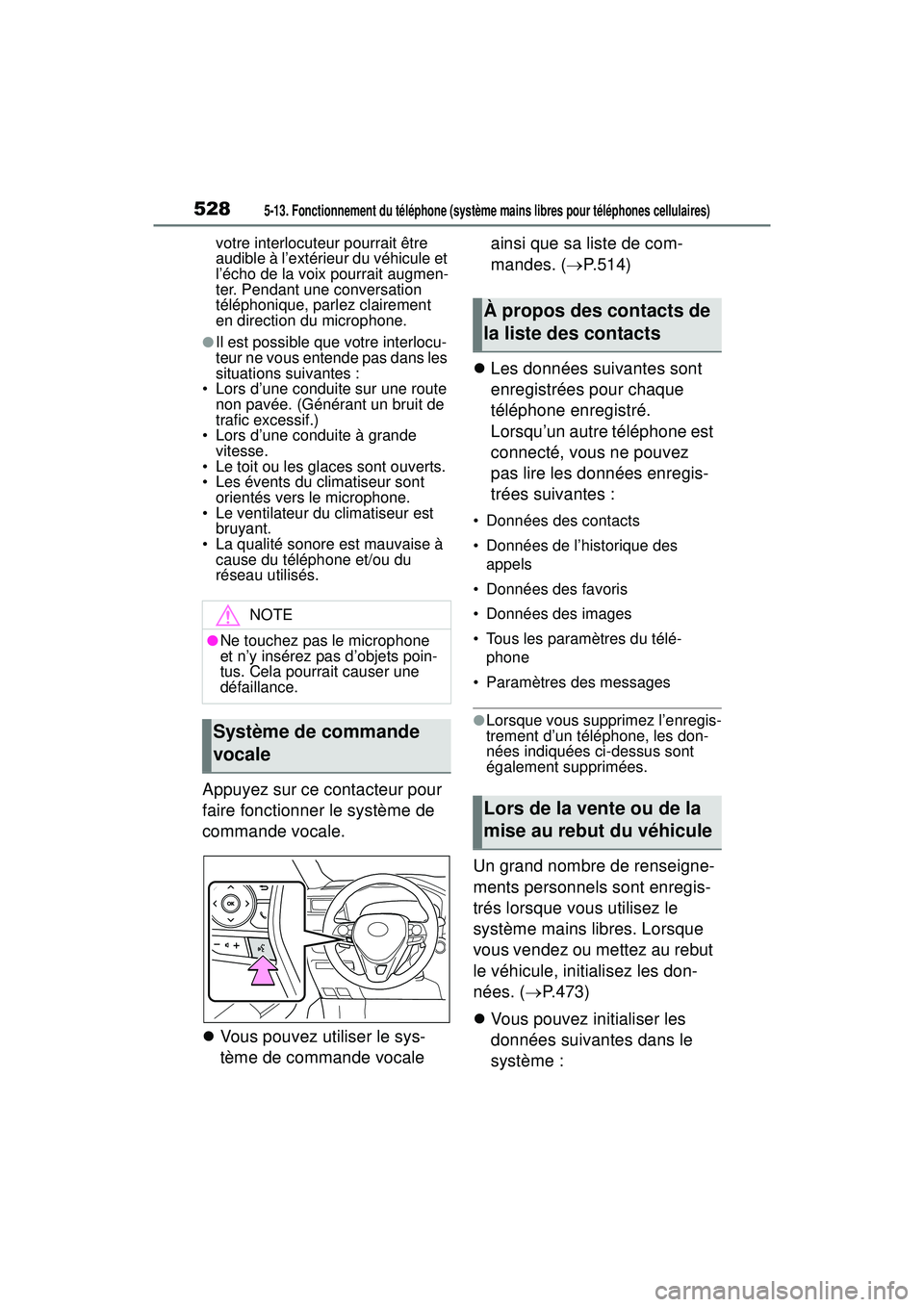 TOYOTA RAV4 HYBRID 2019  Manuel du propriétaire (in French) 5285-13. Fonctionnement du téléphone (système mains libres pour téléphones cellulaires)
votre interlocuteur pourrait être 
audible à l’extérieur du véhicule et 
l’écho de la voix pourrai