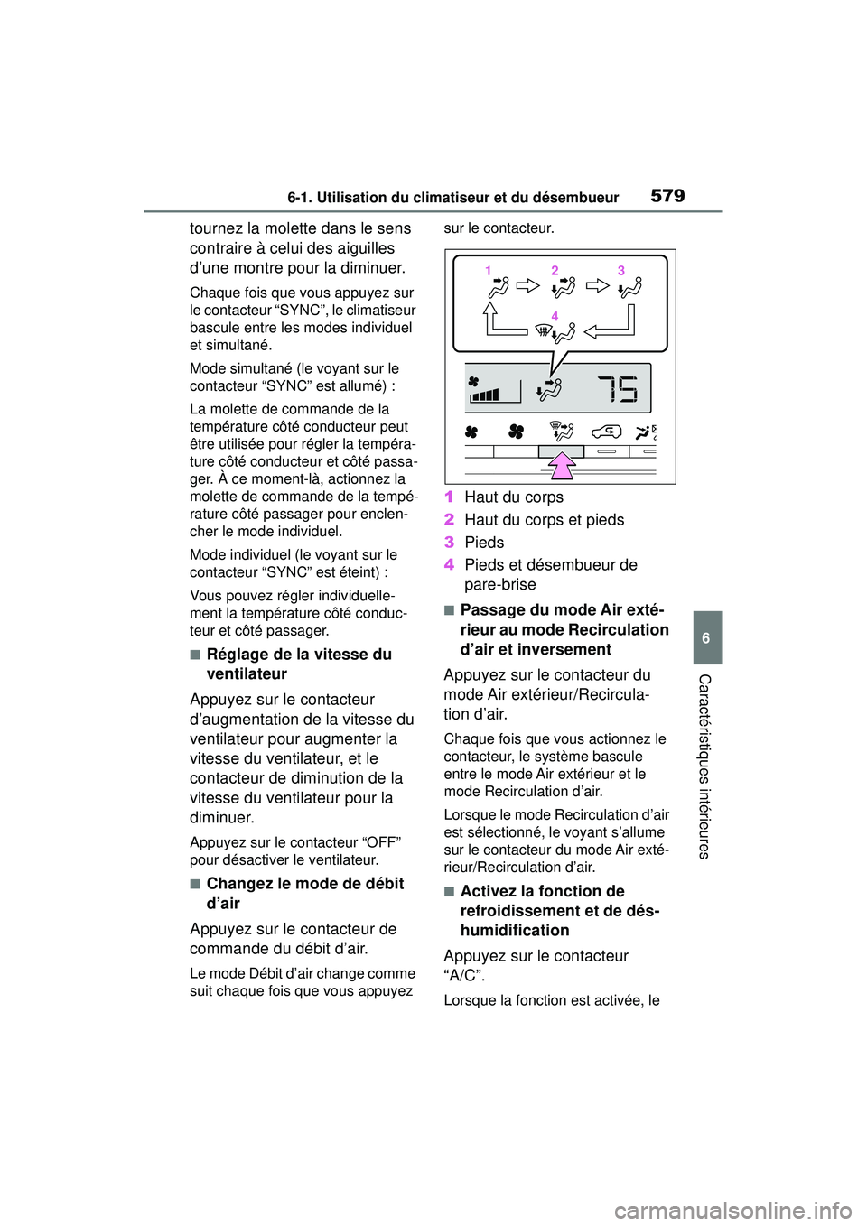 TOYOTA RAV4 HYBRID 2019  Manuel du propriétaire (in French) 5796-1. Utilisation du climatiseur et du désembueur
6
Caractéristiques intérieures
tournez la molette dans le sens 
contraire à celui des aiguilles 
d’une montre pour la diminuer.
Chaque fois qu