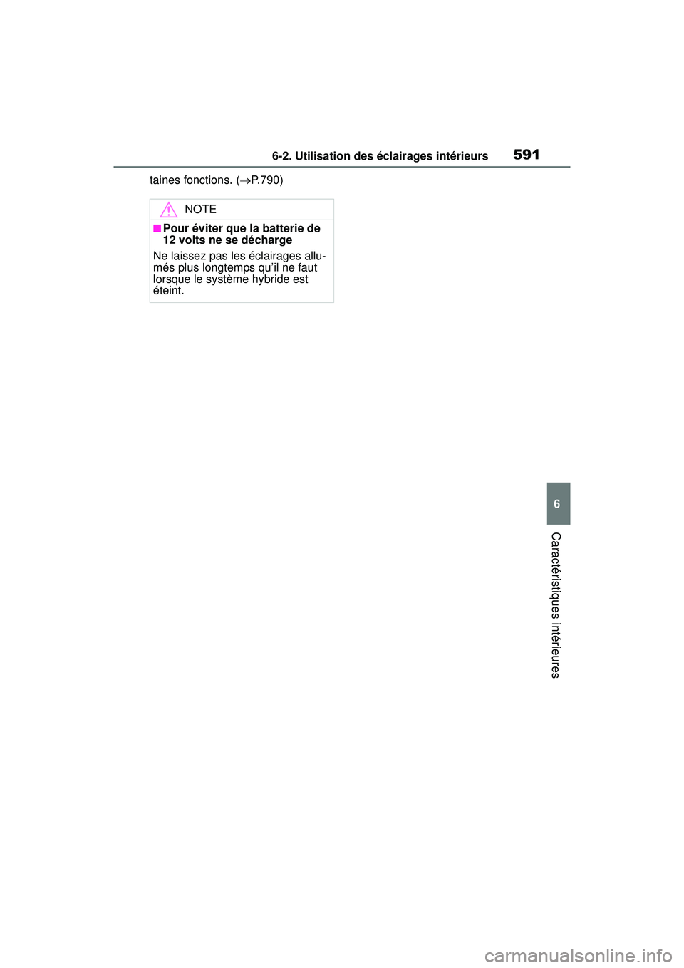 TOYOTA RAV4 HYBRID 2019  Manuel du propriétaire (in French) 5916-2. Utilisation des éclairages intérieurs
6
Caractéristiques intérieures
taines fonctions. (P.790)
NOTE
■Pour éviter que la batterie de 
12 volts ne se décharge
Ne laissez pas les écla