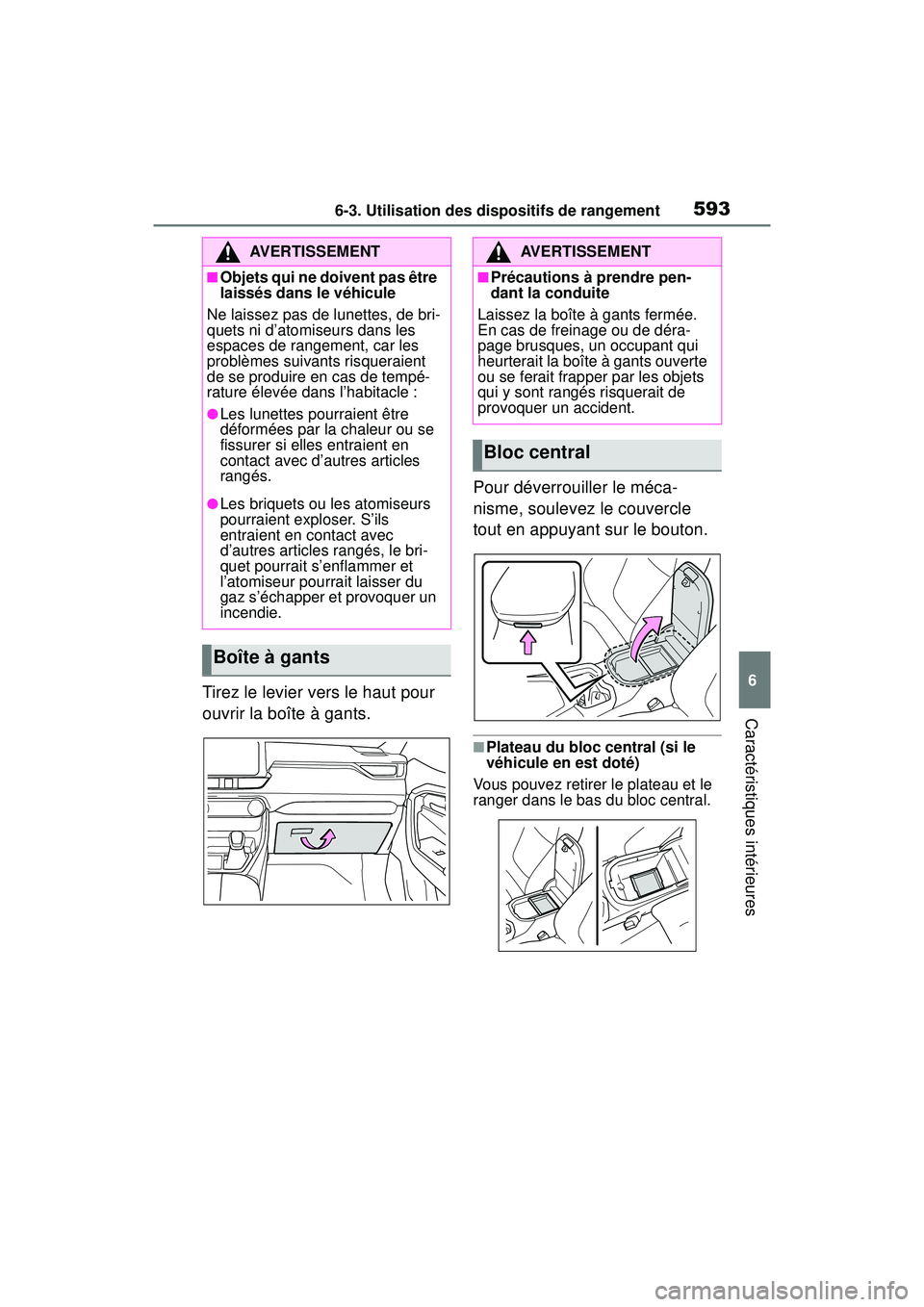TOYOTA RAV4 HYBRID 2019  Manuel du propriétaire (in French) 5936-3. Utilisation des dispositifs de rangement
6
Caractéristiques intérieures
Tirez le levier vers le haut pour 
ouvrir la boîte à gants.Pour déverrouiller le méca-
nisme, soulevez le couvercl