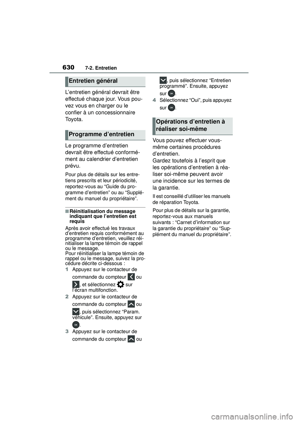 TOYOTA RAV4 HYBRID 2019  Manuel du propriétaire (in French) 6307-2. Entretien
L’entretien général devrait être 
effectué chaque jour. Vous pou-
vez vous en charger ou le 
confier à un concessionnaire 
To y o t a .
Le programme d’entretien 
devrait êt