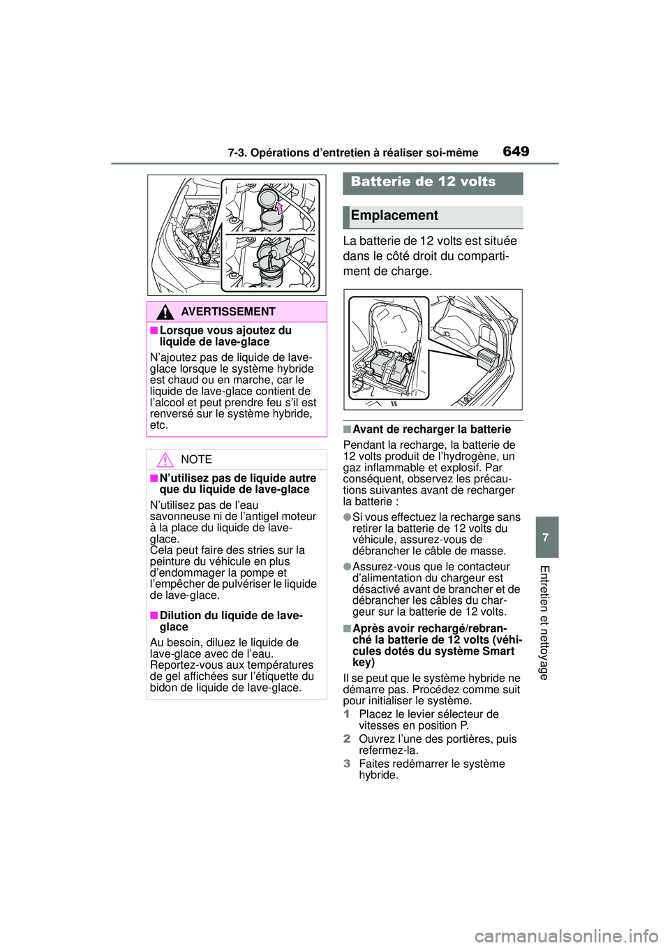 TOYOTA RAV4 HYBRID 2019  Manuel du propriétaire (in French) 6497-3. Opérations d’entretien à réaliser soi-même
7
Entretien et nettoyage
La batterie de 12 volts est située 
dans le côté droit du comparti-
ment de charge.
■Avant de recharger la batter