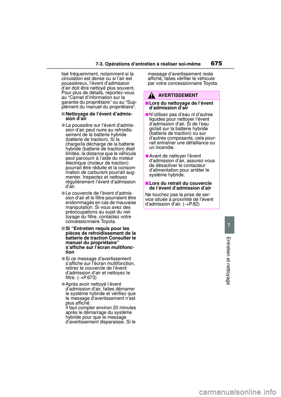 TOYOTA RAV4 HYBRID 2019  Manuel du propriétaire (in French) 6757-3. Opérations d’entretien à réaliser soi-même
7
Entretien et nettoyage
lisé fréquemment, notamment si la 
circulation est dense ou si l’air est 
poussiéreux, l’évent d’admission 
