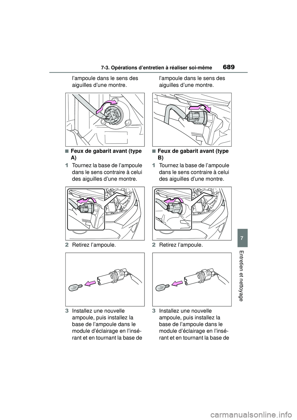 TOYOTA RAV4 HYBRID 2019  Manuel du propriétaire (in French) 6897-3. Opérations d’entretien à réaliser soi-même
7
Entretien et nettoyage
l’ampoule dans le sens des 
aiguilles d’une montre.
■Feux de gabarit avant (type 
A)
1 Tournez la base de l’am