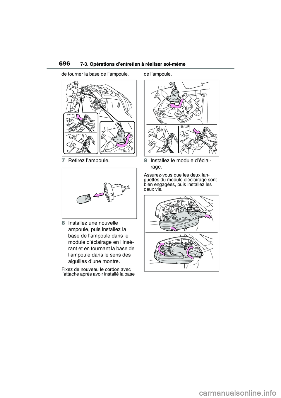 TOYOTA RAV4 HYBRID 2019  Manuel du propriétaire (in French) 6967-3. Opérations d’entretien à réaliser soi-même
de tourner la base de l’ampoule.
7Retirez l’ampoule.
8 Installez une nouvelle 
ampoule, puis installez la 
base de l’ampoule dans le 
mod