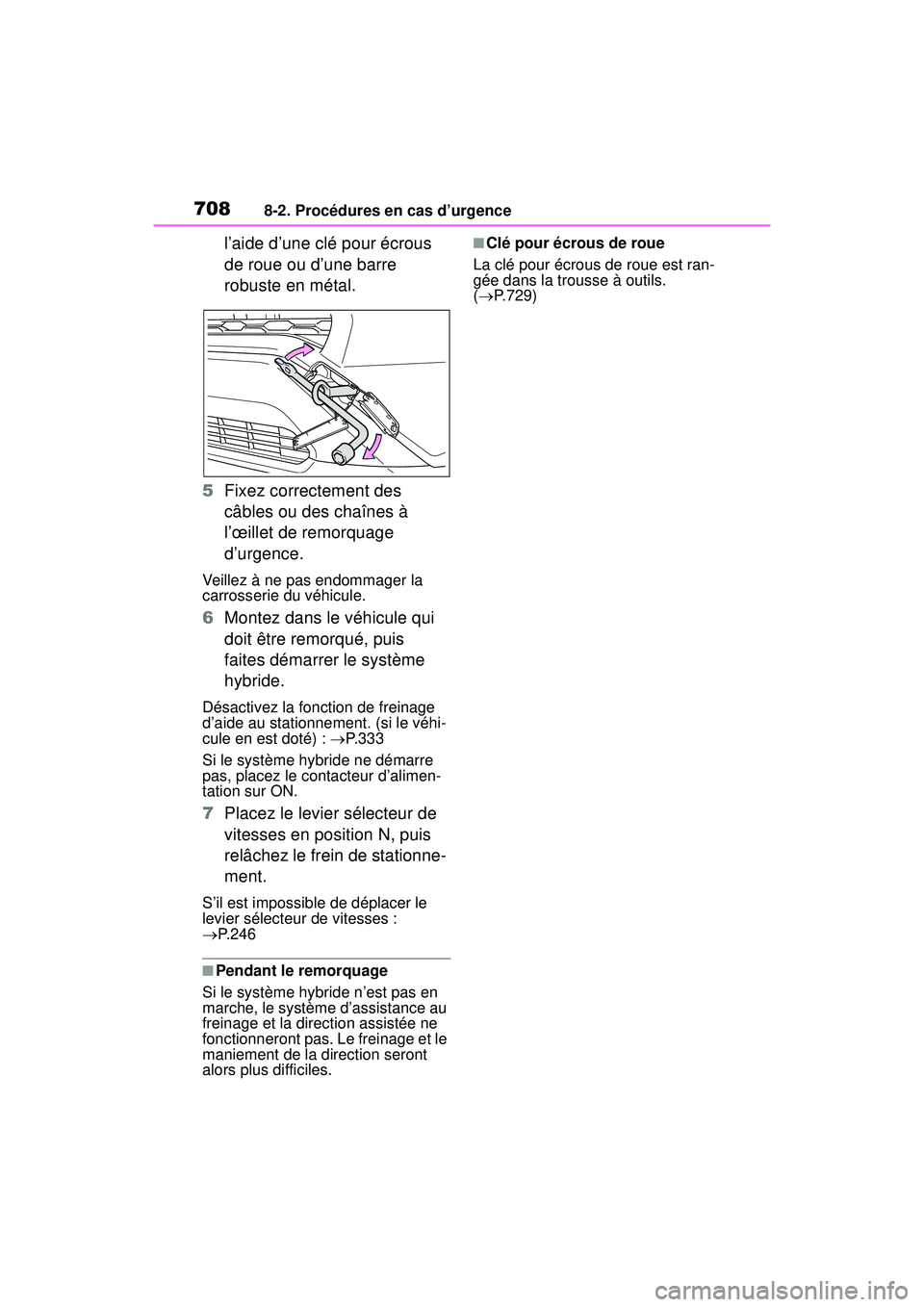 TOYOTA RAV4 HYBRID 2019  Manuel du propriétaire (in French) 7088-2. Procédures en cas d’urgence
l’aide d’une clé pour écrous 
de roue ou d’une barre 
robuste en métal.
5 Fixez correctement des 
câbles ou des chaînes à 
l’œillet de remorquage 