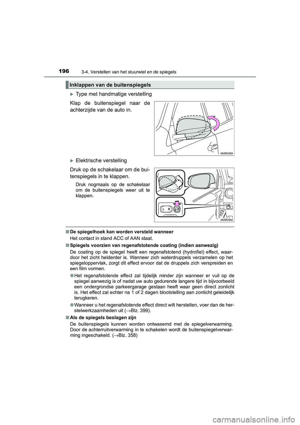 TOYOTA RAV4 HYBRID 2017  Instructieboekje (in Dutch) 1963-4. Verstellen van het stuurwiel en de spiegels
RAV4-HV_OM_OM42B04E_(EE)
Type met handmatige verstelling
Klap  de  buitenspiegel  naar  de
achterzijde va n de auto in. 
Elektrische verstelli