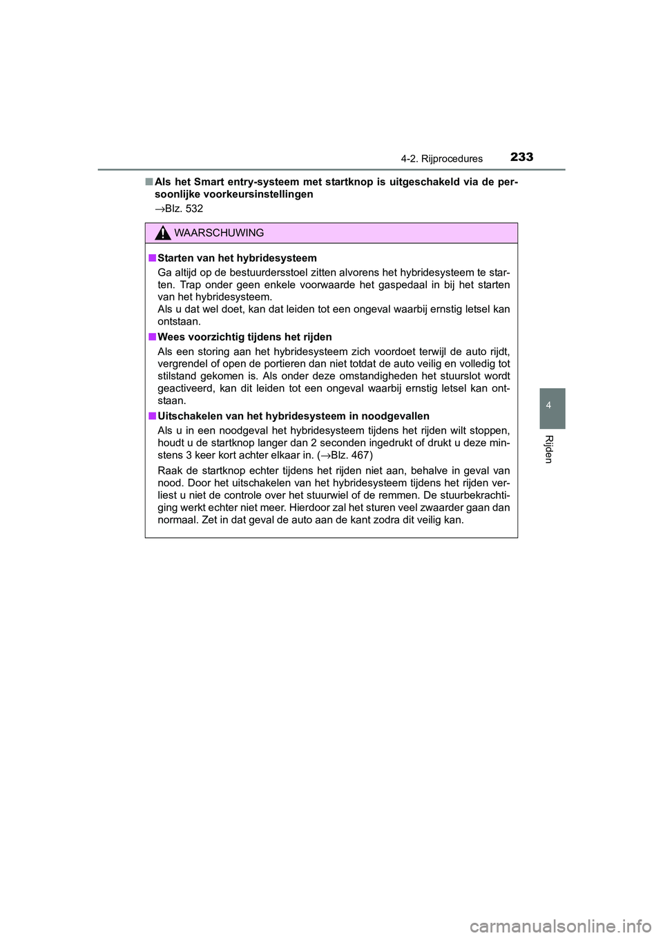 TOYOTA RAV4 HYBRID 2017  Instructieboekje (in Dutch) 2334-2. Rijprocedures
4
Rijden
RAV4-HV_OM_OM42B04E_(EE)■
Als  het  Smart  entry-systeem  met   startknop  is  uitgeschakeld  via de  per-
soonlijke voorkeursinstellingen
→Blz. 532
WAARSCHUWING
■