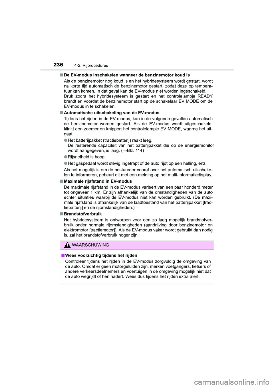 TOYOTA RAV4 HYBRID 2017  Instructieboekje (in Dutch) 2364-2. Rijprocedures
RAV4-HV_OM_OM42B04E_(EE)■
De EV-modus inschakelen wanneer de benzinemotor koud is
Als de benzinemotor nog koud is en het hybridesysteem wordt ges tart, wordt
na  korte  tijd  a
