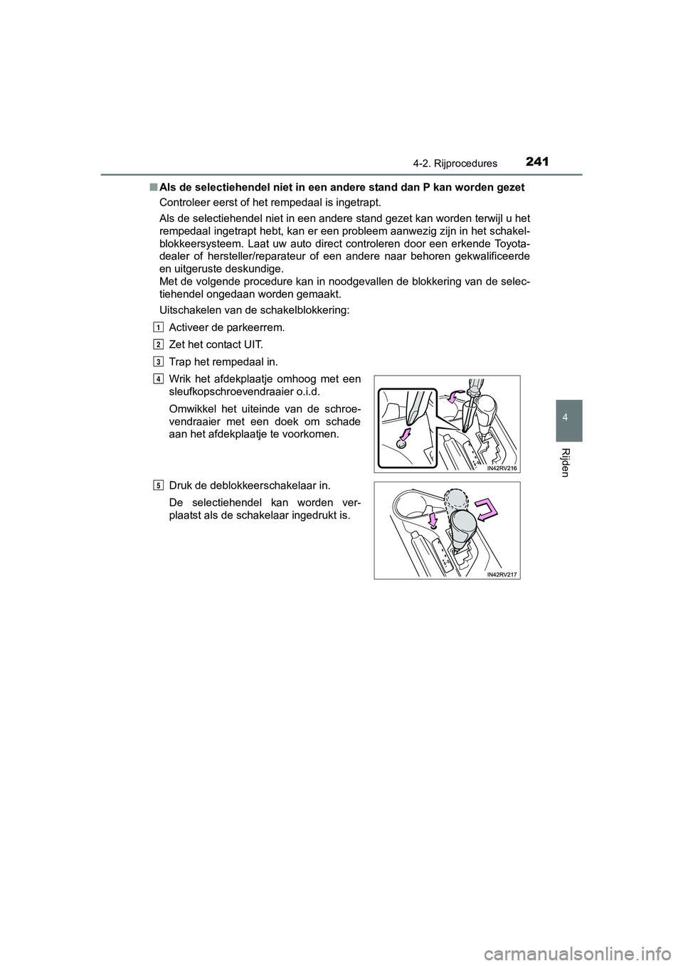 TOYOTA RAV4 HYBRID 2017  Instructieboekje (in Dutch) 2414-2. Rijprocedures
4
Rijden
RAV4-HV_OM_OM42B04E_(EE)■
Als de selectiehendel niet in een andere stand dan P kan worden  gezet
Controleer eerst of het rempedaal is ingetrapt.
Als de selectiehendel 