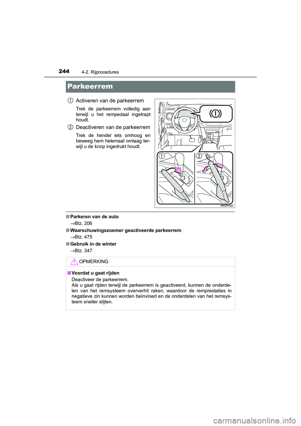 TOYOTA RAV4 HYBRID 2017  Instructieboekje (in Dutch) 2444-2. Rijprocedures
RAV4-HV_OM_OM42B04E_(EE)
Par keer rem
Activeren van de parkeerrem
Trek  de  parkeerrem  volledig  aan
terwijl  u  het  rempedaal  ingetrapt
houdt.
Deactiveren van de parkeerrem
T