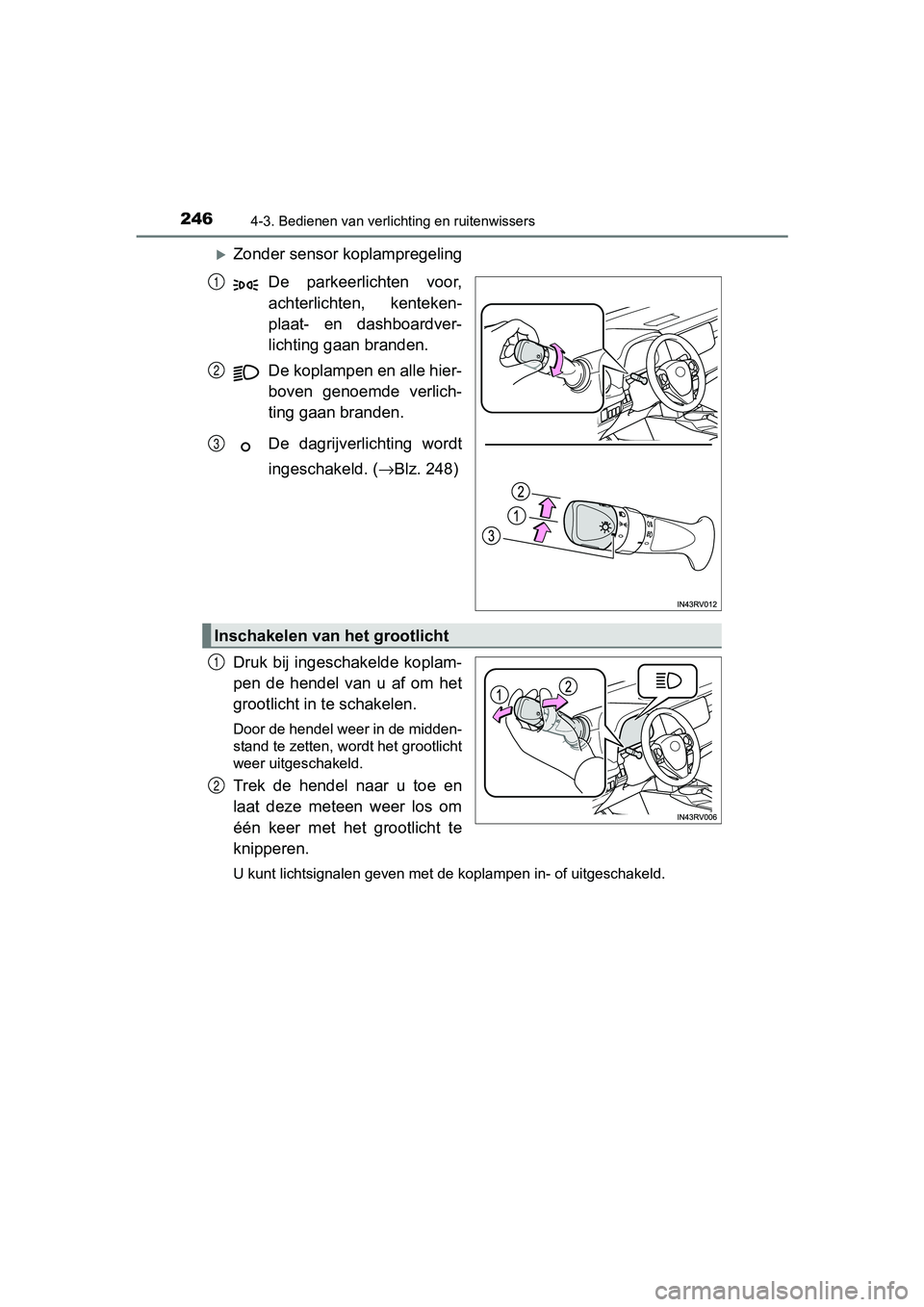 TOYOTA RAV4 HYBRID 2017  Instructieboekje (in Dutch) 2464-3. Bedienen van verlichting en ruitenwissers
RAV4-HV_OM_OM42B04E_(EE)
Zonder sensor koplampregelingDe  parkeerlichten  voor,
achterlichten,  kenteken-
plaat-  en  dashboardver-
lichting gaan b