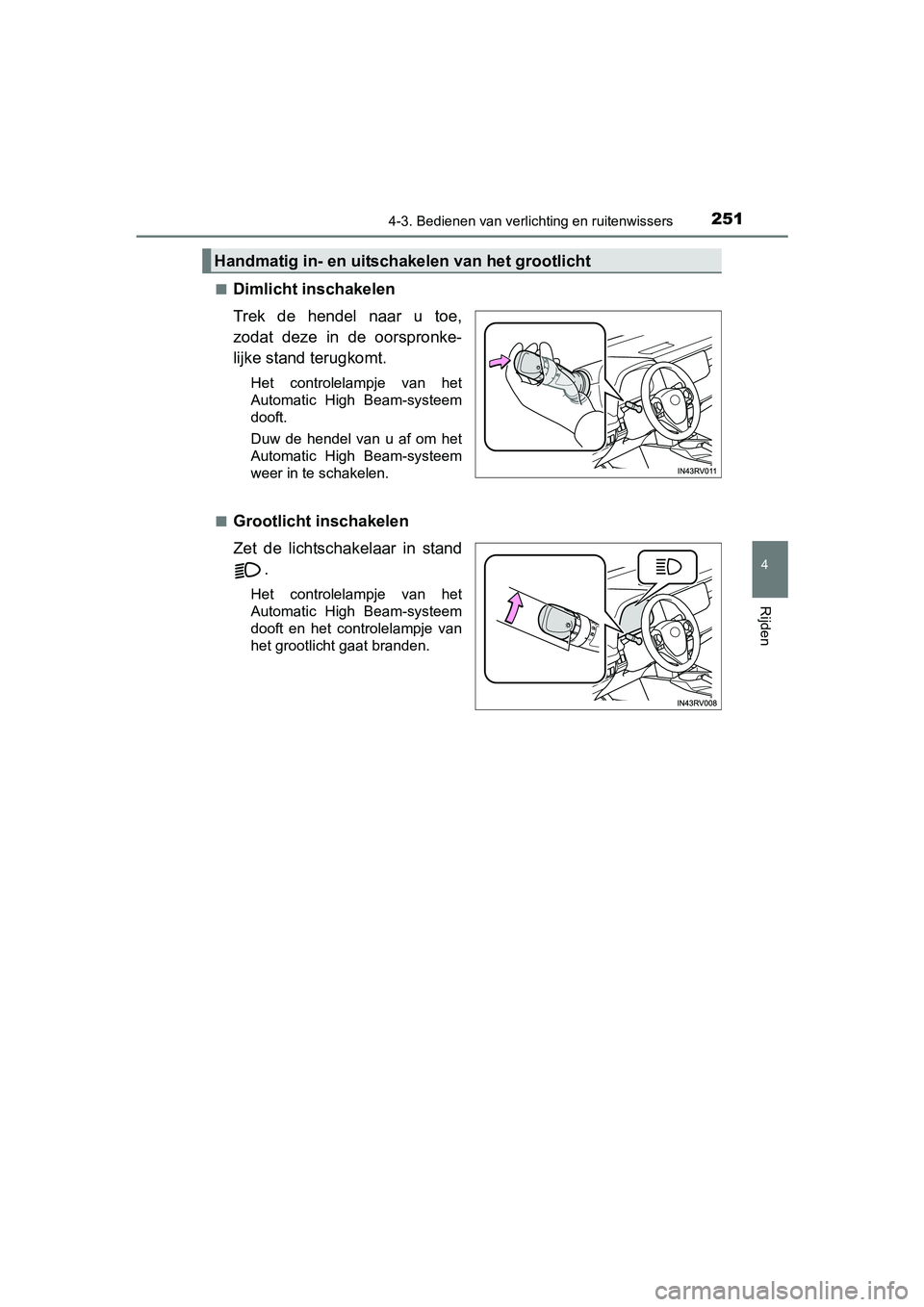 TOYOTA RAV4 HYBRID 2017  Instructieboekje (in Dutch) 2514-3. Bedienen van verlichting en ruitenwissers
4
Rijden
RAV4-HV_OM_OM42B04E_(EE)■
Dimlicht inschakelen
Trek  de  hendel  naar  u  toe,
zodat  deze  in  de  oorspronke-
lijke stand terugkomt.
Het 