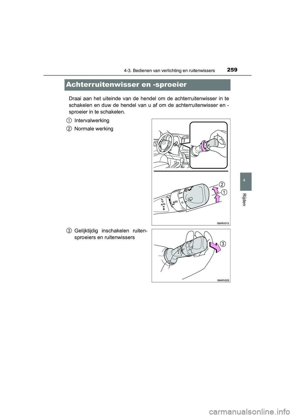 TOYOTA RAV4 HYBRID 2017  Instructieboekje (in Dutch) 259
4
4-3. Bedienen van verlichting en ruitenwissers
Rijden
RAV4-HV_OM_OM42B04E_(EE)
Achterruitenwisser en -sproeier
Draai  aan  het  uiteinde  van  de  hendel  om  de  achterruitenwisser  i n  te
sch