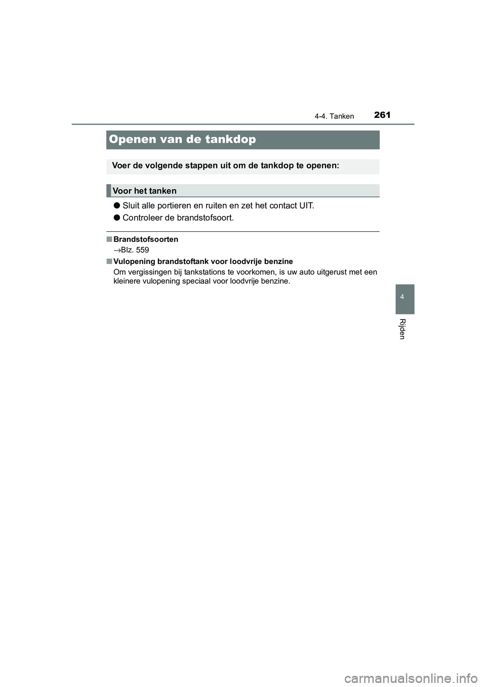TOYOTA RAV4 HYBRID 2017  Instructieboekje (in Dutch) 261
4
4-4. Tanken
Rijden
RAV4-HV_OM_OM42B04E_(EE)
Openen van de tankdop
●Sluit alle portieren en ruiten en zet het contact UIT.
● Controleer de brandstofsoort.
■Brandstofsoorten
→Blz. 559
■ 