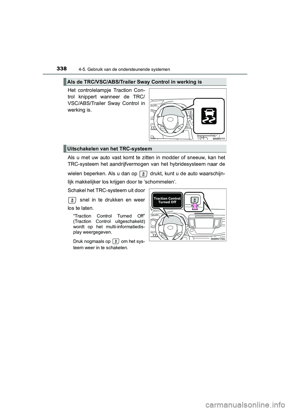 TOYOTA RAV4 HYBRID 2017  Instructieboekje (in Dutch) 3384-5. Gebruik van de ondersteunende systemen
RAV4-HV_OM_OM42B04E_(EE)
Het  controlelampje  Traction  Con-
trol  knippert  wanneer  de  TRC/
VSC/ABS/Trailer  Sway  Control  in
werking is.
Als  u  met