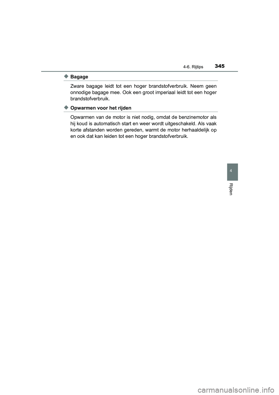 TOYOTA RAV4 HYBRID 2017  Instructieboekje (in Dutch) 3454-6. Rijtips
4
Rijden
RAV4-HV_OM_OM42B04E_(EE)
◆Bagage
Zware  bagage  leidt  tot  een  hoger  brandstofverbruik.  Neem  geen
onnodige bagage mee. Ook een groot imperiaal leidt tot een hoger
brand
