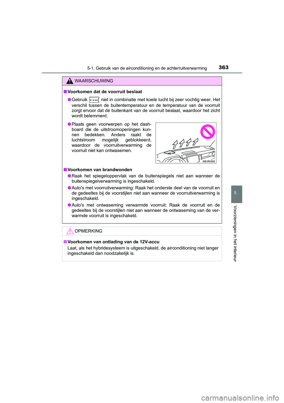 TOYOTA RAV4 HYBRID 2017  Instructieboekje (in Dutch) 3635-1. Gebruik van de airconditioning en de achterruitverwarming
5
Voorzieningen in het interieur
RAV4-HV_OM_OM42B04E_(EE)
WAARSCHUWING
■Voorkomen dat de voorruit beslaat
● Gebruik   niet in comb
