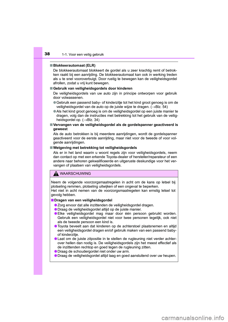 TOYOTA RAV4 HYBRID 2017  Instructieboekje (in Dutch) 381-1. Voor een veilig gebruik
RAV4-HV_OM_OM42B04E_(EE)
■Blokkeerautomaat (ELR)
De  blokkeerautomaat  blokkeert  de  gordel  als  u  zeer  krachtig  rem t  of  betrok-
ken raakt bij een aanrijding. 