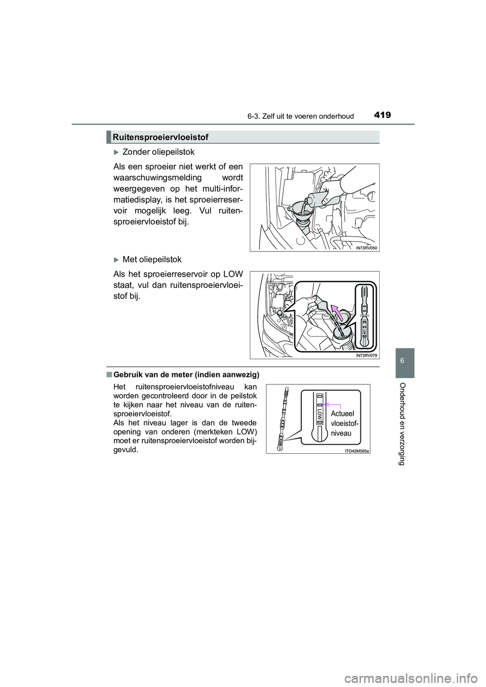 TOYOTA RAV4 HYBRID 2017  Instructieboekje (in Dutch) 4196-3. Zelf uit te voeren onderhoud
RAV4-HV_OM_OM42B04E_(EE)
6
Onderhoud en verzorging
Zonder oliepeilstok
Als een sproeier niet werkt of een
waarschuwingsmelding  wordt
weergegeven  op  het  mult