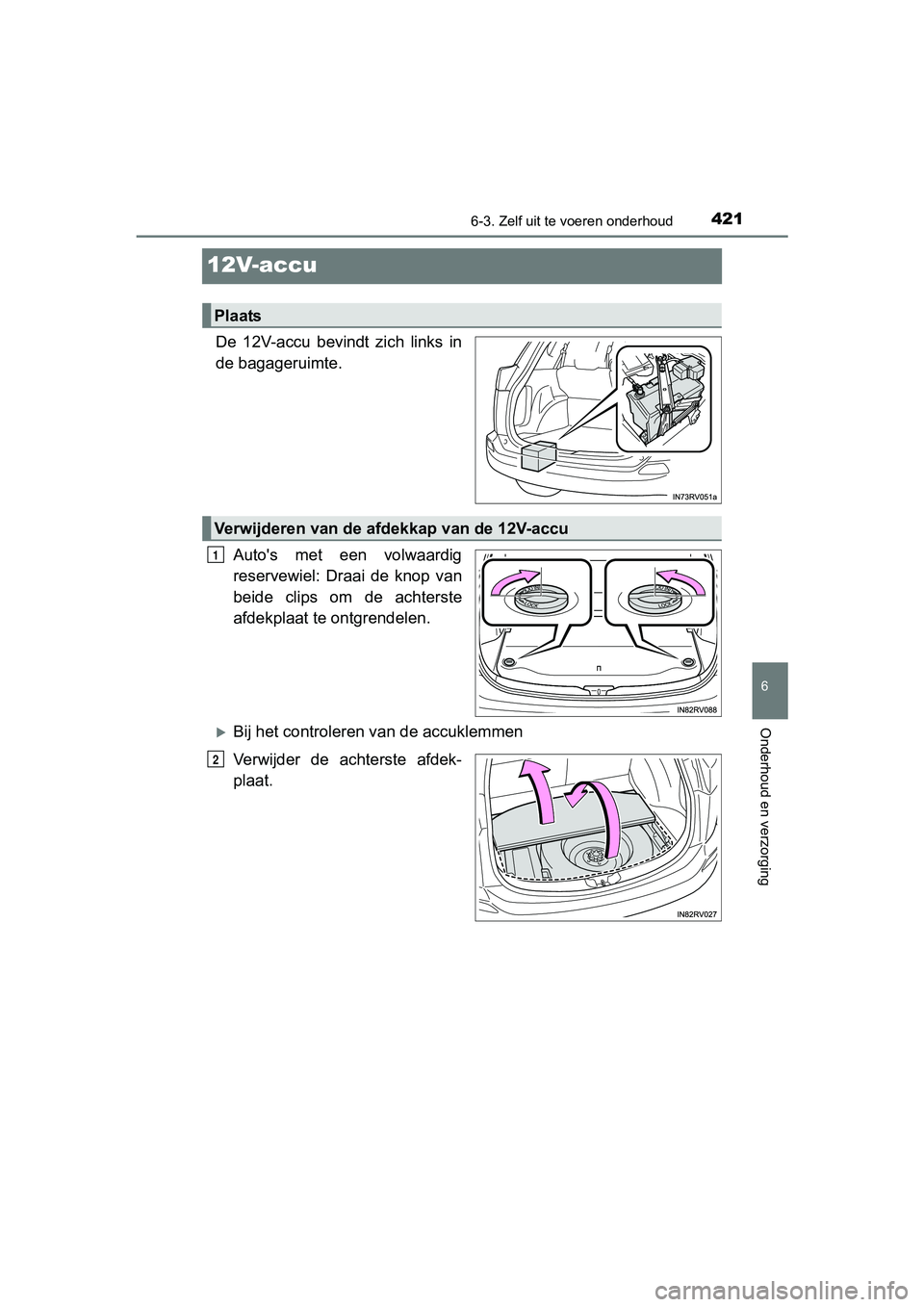 TOYOTA RAV4 HYBRID 2017  Instructieboekje (in Dutch) 4216-3. Zelf uit te voeren onderhoud
RAV4-HV_OM_OM42B04E_(EE)
6
Onderhoud en verzorging
12V-accu
De  12V-accu  bevindt  zich  links  in
de bagageruimte.
Auto's  met  een  volwaardig
reservewiel:  
