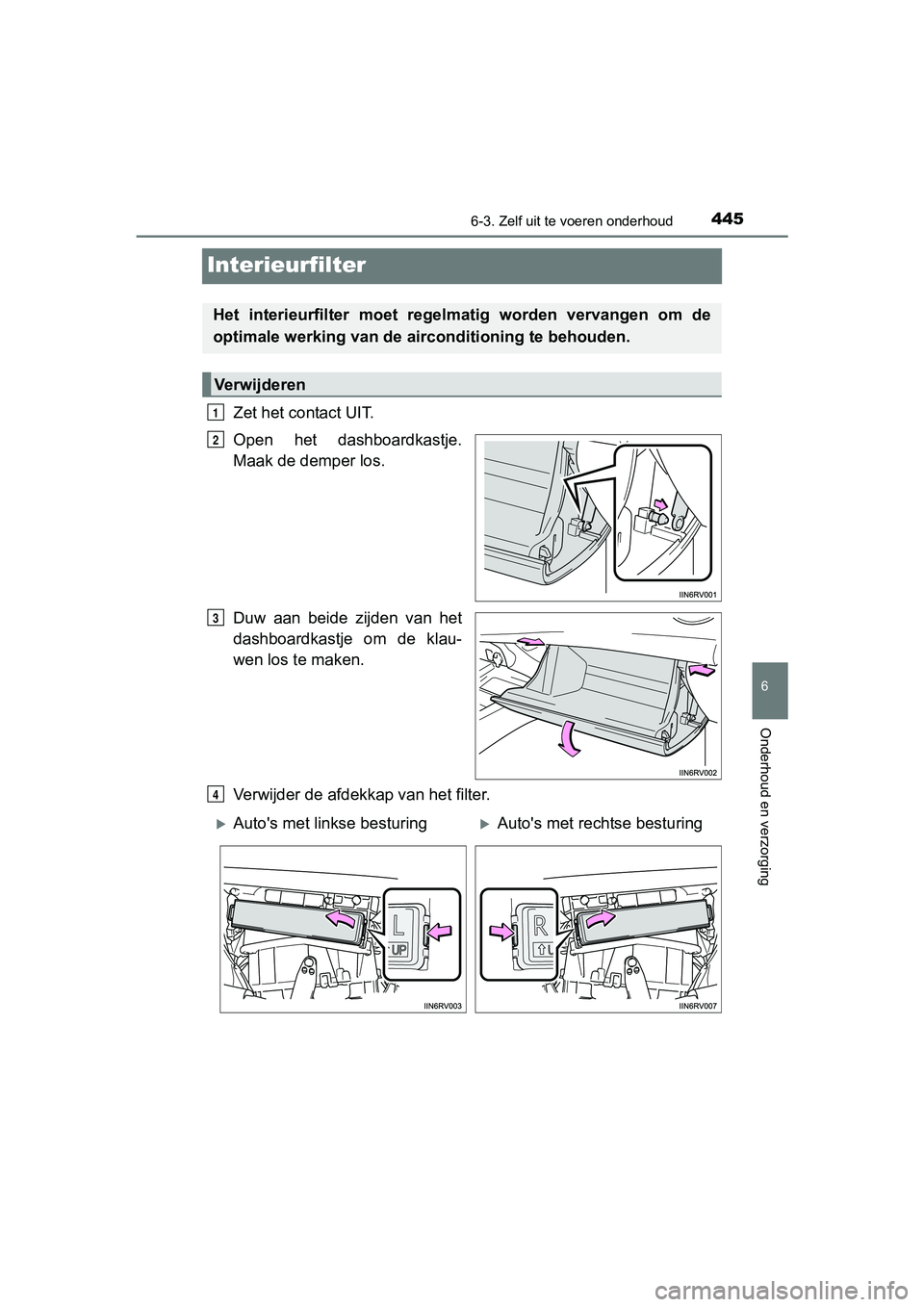 TOYOTA RAV4 HYBRID 2017  Instructieboekje (in Dutch) 4456-3. Zelf uit te voeren onderhoud
RAV4-HV_OM_OM42B04E_(EE)
6
Onderhoud en verzorging
Interieurfilter
Zet het contact UIT.
Open  het  dashboardkastje.
Maak de demper los.
Duw  aan  beide  zijden  va