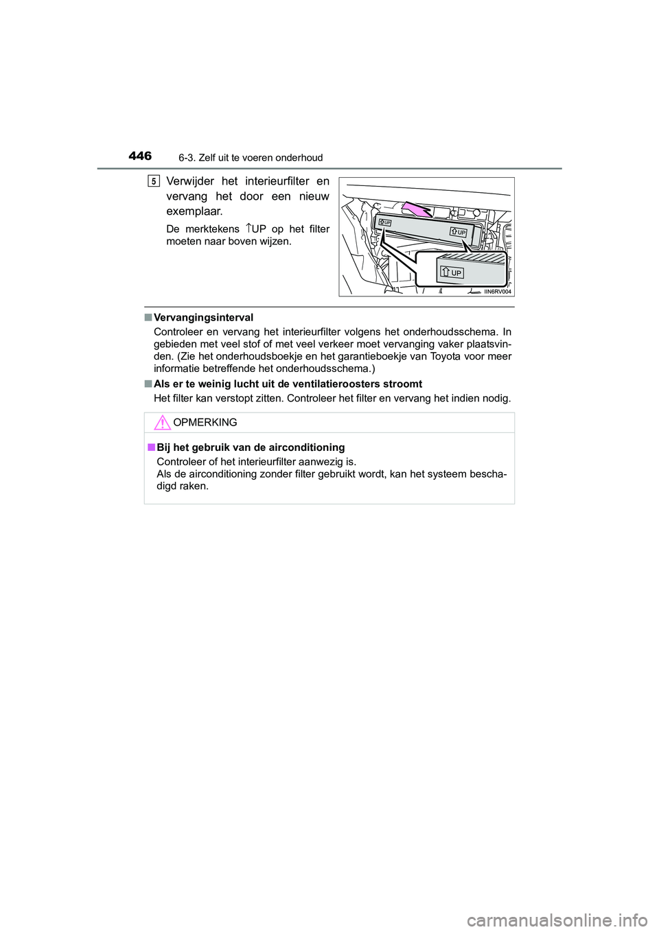 TOYOTA RAV4 HYBRID 2017  Instructieboekje (in Dutch) 4466-3. Zelf uit te voeren onderhoud
RAV4-HV_OM_OM42B04E_(EE)
Verwijder  het  interieurfilter  en
vervang  het  door  een  nieuw
exemplaar.
De  merktekens \bUP  op  het  filter
moeten naar boven wijze