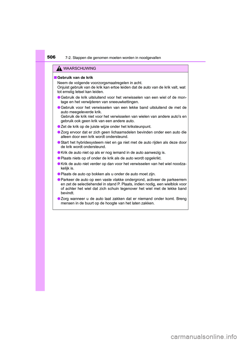 TOYOTA RAV4 HYBRID 2017  Instructieboekje (in Dutch) 5067-2. Stappen die genomen moeten worden in noodgevallen
RAV4-HV_OM_OM42B04E_(EE)
WAARSCHUWING
■Gebruik van de krik
Neem de volgende voorzorgsmaatregelen in acht. 
Onjuist gebruik van de krik kan e