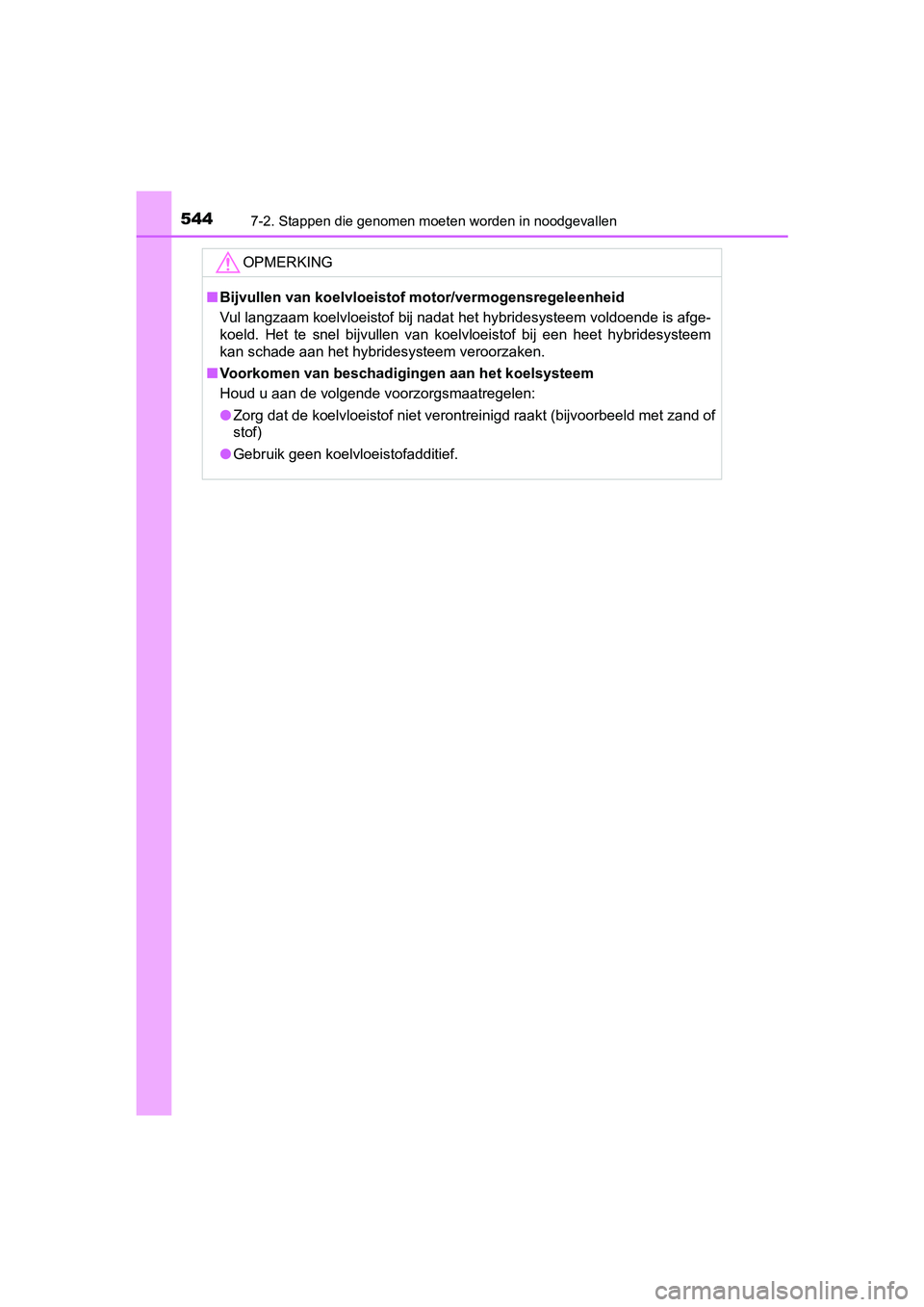 TOYOTA RAV4 HYBRID 2017  Instructieboekje (in Dutch) 5447-2. Stappen die genomen moeten worden in noodgevallen
RAV4-HV_OM_OM42B04E_(EE)
OPMERKING
■Bijvullen van koelvloeistof motor/vermogensregeleenheid
Vul langzaam koelvloeistof bij nadat het hybride