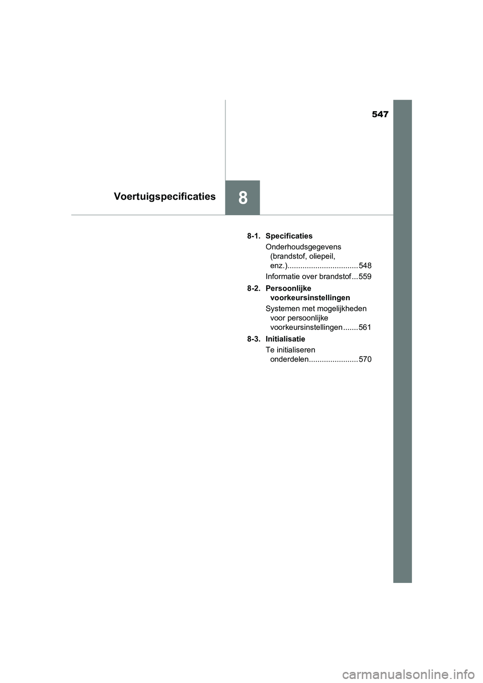 TOYOTA RAV4 HYBRID 2017  Instructieboekje (in Dutch) 547
8Voertuigspecificaties
RAV4-HV_OM_OM42B04E_(EE)8-1. Specificaties
Onderhoudsgegevens (brandstof, oliepeil, 
enz.)................................. 548
Informatie over brandstof ... 559
8-2. Persoo