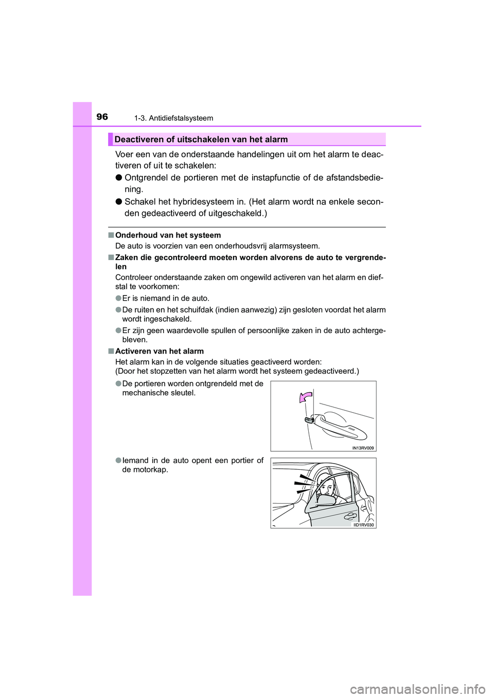 TOYOTA RAV4 HYBRID 2017  Instructieboekje (in Dutch) 961-3. Antidiefstalsysteem
RAV4-HV_OM_OM42B04E_(EE)
Voer een van de onderstaande handelingen uit om het alarm te deac-
tiveren of uit te schakelen:
● Ontgrendel  de  portieren  met  de  instapfuncti